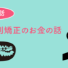 歯列矯正のお金の話