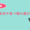 私の食材や食べ物の選び方